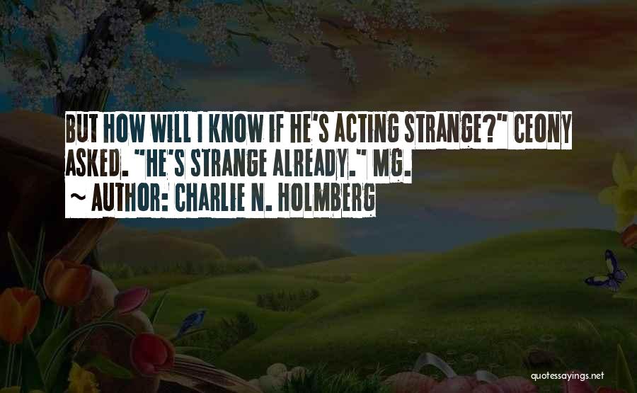 Charlie N. Holmberg Quotes: But How Will I Know If He's Acting Strange? Ceony Asked. He's Strange Already. Mg.