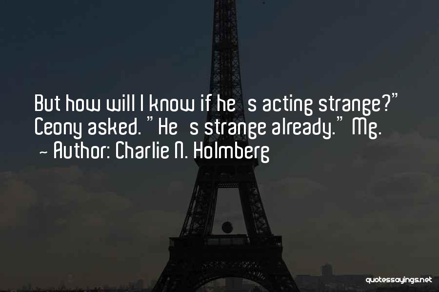 Charlie N. Holmberg Quotes: But How Will I Know If He's Acting Strange? Ceony Asked. He's Strange Already. Mg.