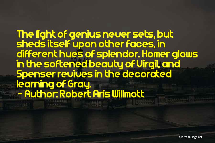 Robert Aris Willmott Quotes: The Light Of Genius Never Sets, But Sheds Itself Upon Other Faces, In Different Hues Of Splendor. Homer Glows In