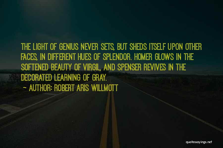 Robert Aris Willmott Quotes: The Light Of Genius Never Sets, But Sheds Itself Upon Other Faces, In Different Hues Of Splendor. Homer Glows In
