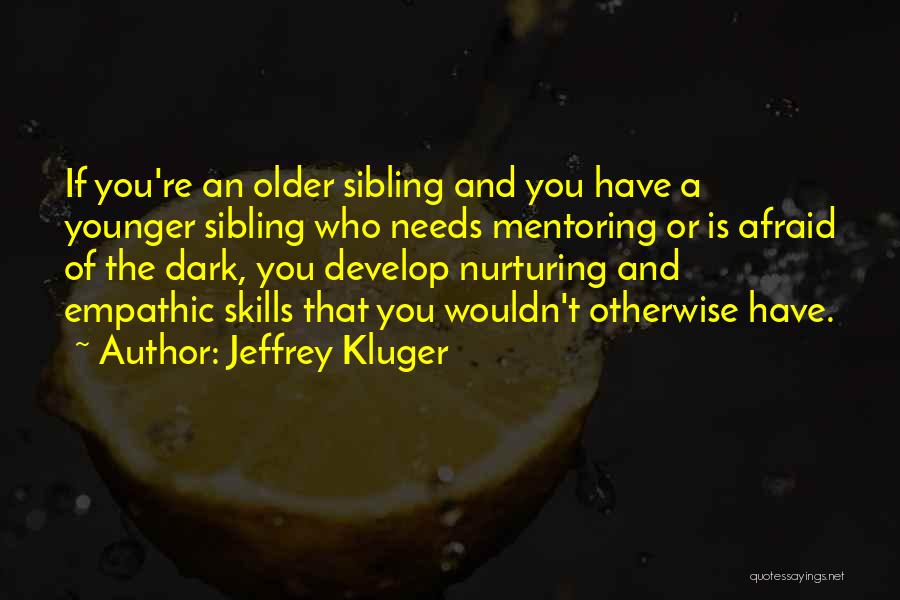 Jeffrey Kluger Quotes: If You're An Older Sibling And You Have A Younger Sibling Who Needs Mentoring Or Is Afraid Of The Dark,