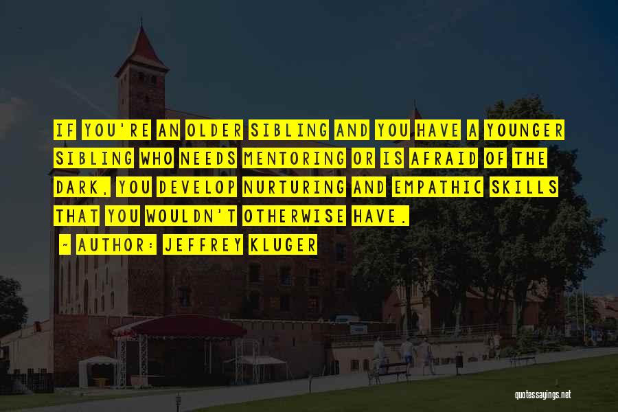 Jeffrey Kluger Quotes: If You're An Older Sibling And You Have A Younger Sibling Who Needs Mentoring Or Is Afraid Of The Dark,