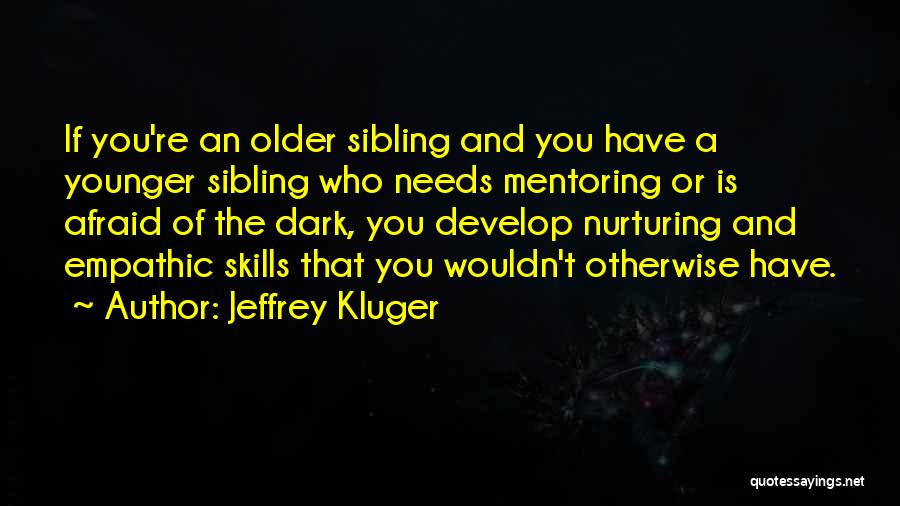 Jeffrey Kluger Quotes: If You're An Older Sibling And You Have A Younger Sibling Who Needs Mentoring Or Is Afraid Of The Dark,