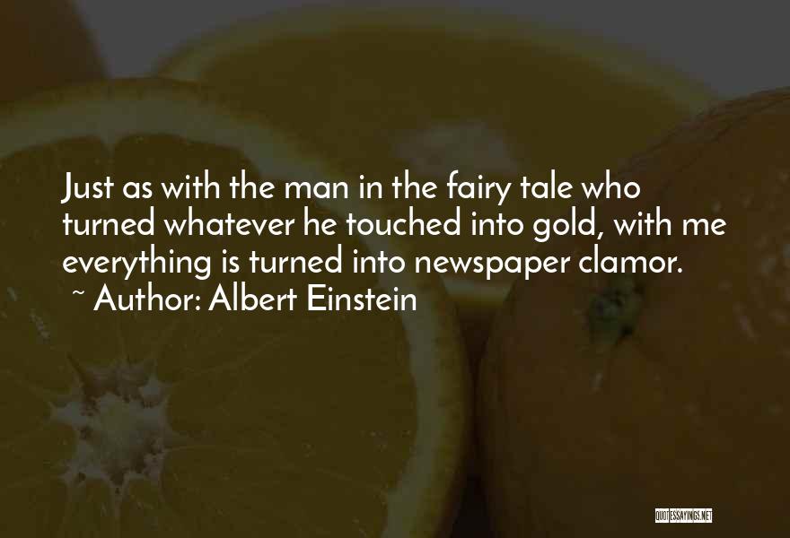 Albert Einstein Quotes: Just As With The Man In The Fairy Tale Who Turned Whatever He Touched Into Gold, With Me Everything Is