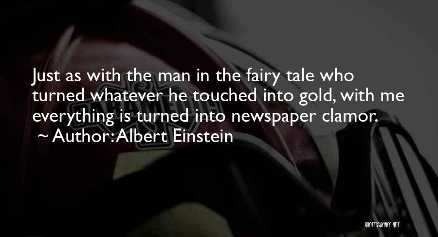 Albert Einstein Quotes: Just As With The Man In The Fairy Tale Who Turned Whatever He Touched Into Gold, With Me Everything Is