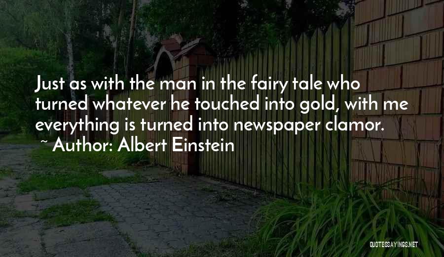 Albert Einstein Quotes: Just As With The Man In The Fairy Tale Who Turned Whatever He Touched Into Gold, With Me Everything Is