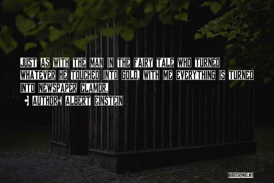 Albert Einstein Quotes: Just As With The Man In The Fairy Tale Who Turned Whatever He Touched Into Gold, With Me Everything Is
