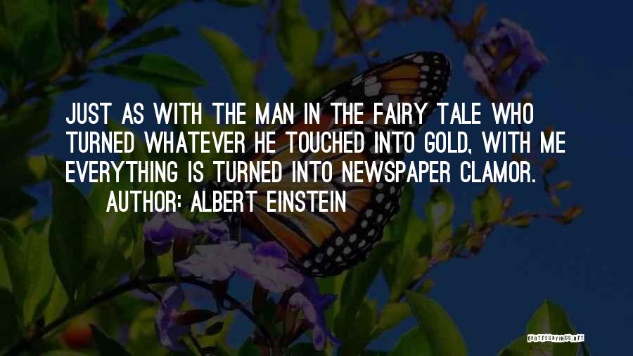 Albert Einstein Quotes: Just As With The Man In The Fairy Tale Who Turned Whatever He Touched Into Gold, With Me Everything Is