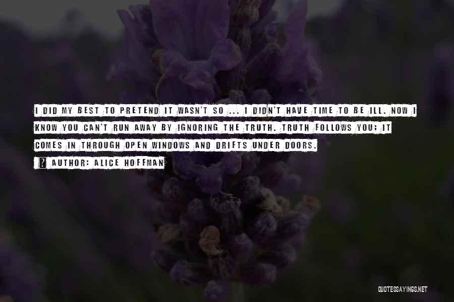 Alice Hoffman Quotes: I Did My Best To Pretend It Wasn't So ... I Didn't Have Time To Be Ill. Now I Know