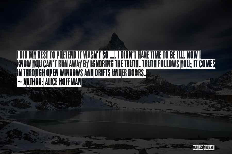 Alice Hoffman Quotes: I Did My Best To Pretend It Wasn't So ... I Didn't Have Time To Be Ill. Now I Know