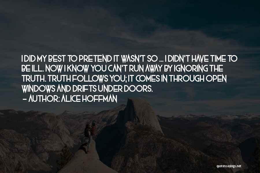 Alice Hoffman Quotes: I Did My Best To Pretend It Wasn't So ... I Didn't Have Time To Be Ill. Now I Know