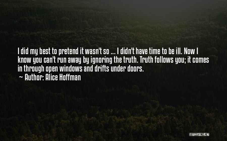 Alice Hoffman Quotes: I Did My Best To Pretend It Wasn't So ... I Didn't Have Time To Be Ill. Now I Know