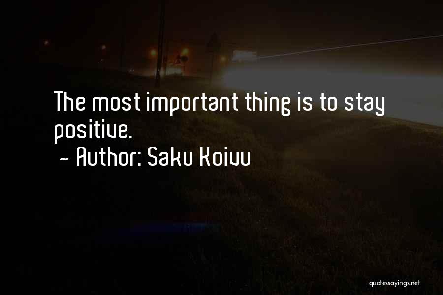 Saku Koivu Quotes: The Most Important Thing Is To Stay Positive.