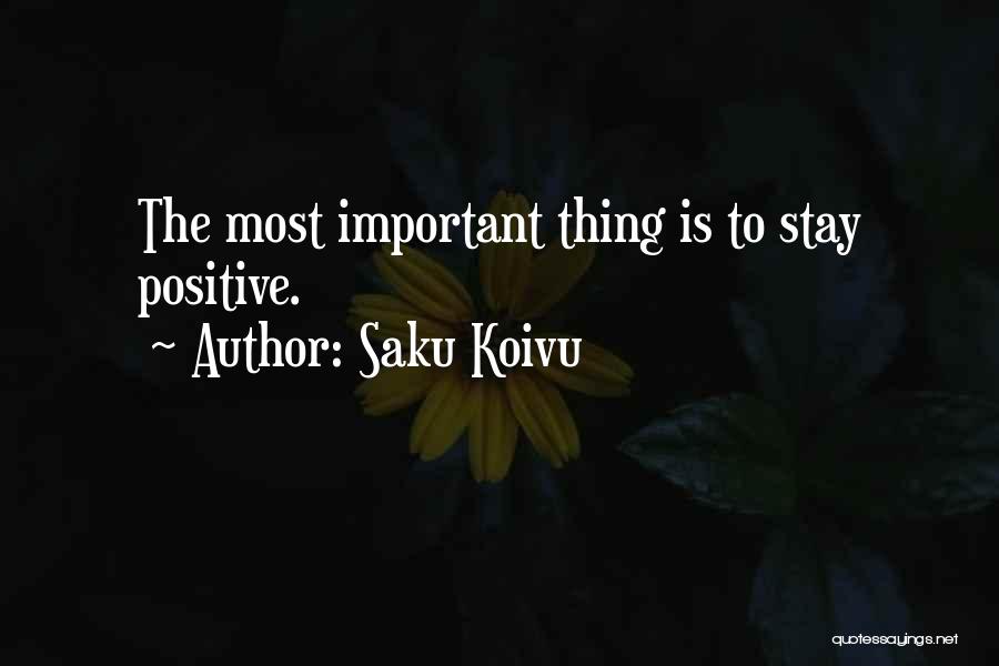 Saku Koivu Quotes: The Most Important Thing Is To Stay Positive.
