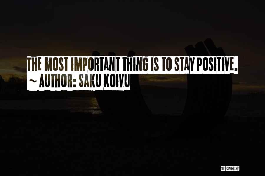 Saku Koivu Quotes: The Most Important Thing Is To Stay Positive.