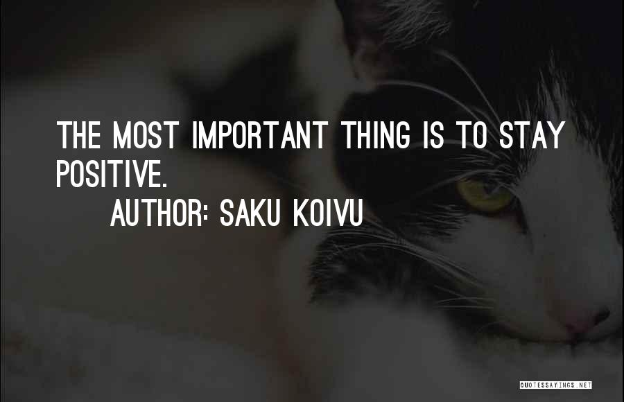 Saku Koivu Quotes: The Most Important Thing Is To Stay Positive.