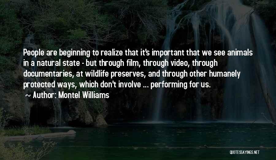 Montel Williams Quotes: People Are Beginning To Realize That It's Important That We See Animals In A Natural State - But Through Film,