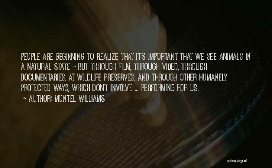 Montel Williams Quotes: People Are Beginning To Realize That It's Important That We See Animals In A Natural State - But Through Film,