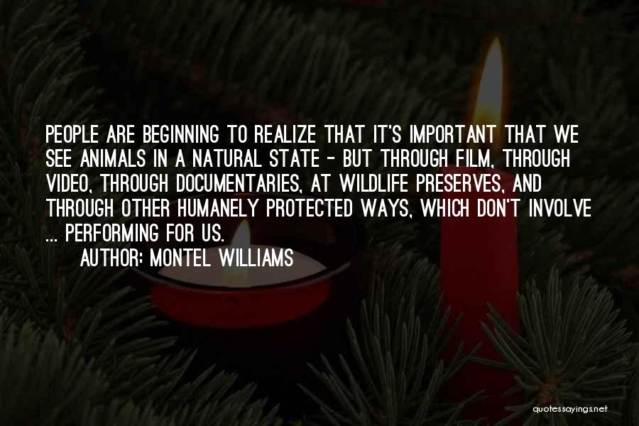 Montel Williams Quotes: People Are Beginning To Realize That It's Important That We See Animals In A Natural State - But Through Film,