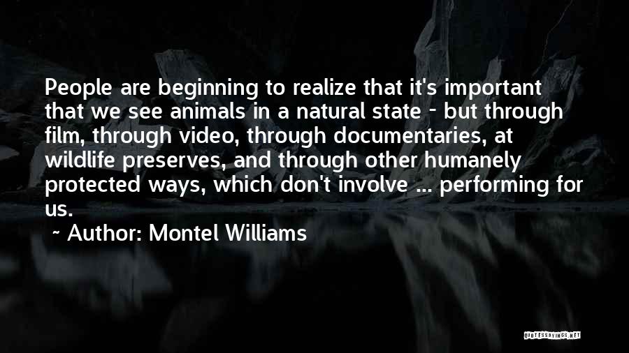 Montel Williams Quotes: People Are Beginning To Realize That It's Important That We See Animals In A Natural State - But Through Film,