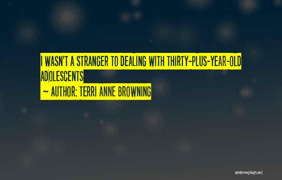 Terri Anne Browning Quotes: I Wasn't A Stranger To Dealing With Thirty-plus-year-old Adolescents