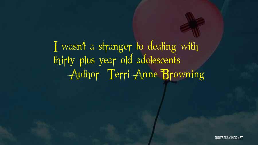 Terri Anne Browning Quotes: I Wasn't A Stranger To Dealing With Thirty-plus-year-old Adolescents