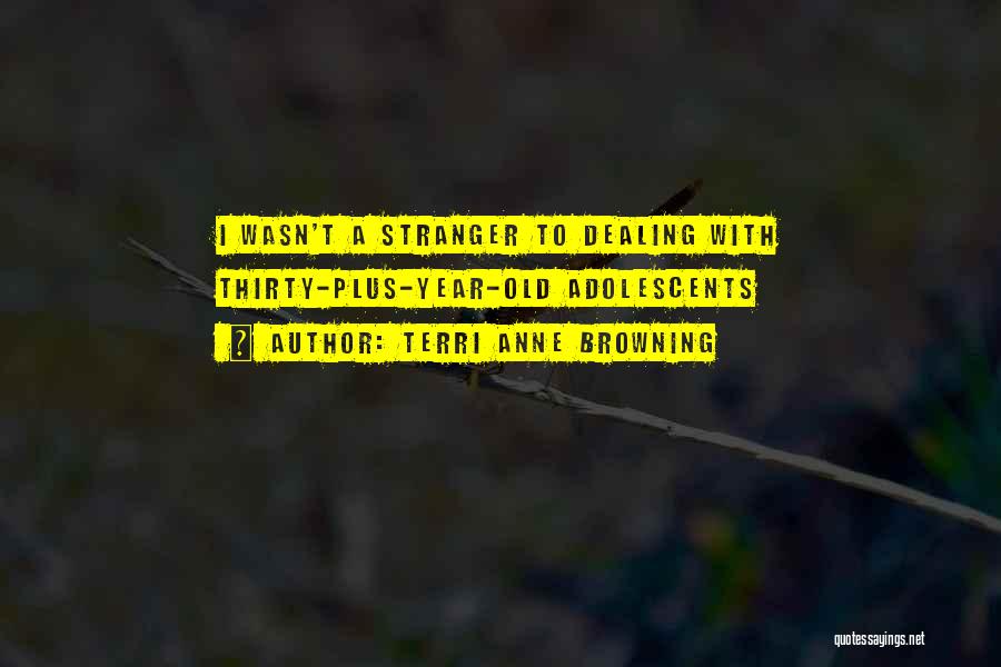 Terri Anne Browning Quotes: I Wasn't A Stranger To Dealing With Thirty-plus-year-old Adolescents