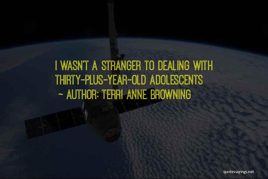 Terri Anne Browning Quotes: I Wasn't A Stranger To Dealing With Thirty-plus-year-old Adolescents