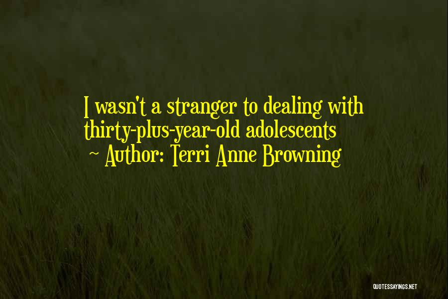 Terri Anne Browning Quotes: I Wasn't A Stranger To Dealing With Thirty-plus-year-old Adolescents