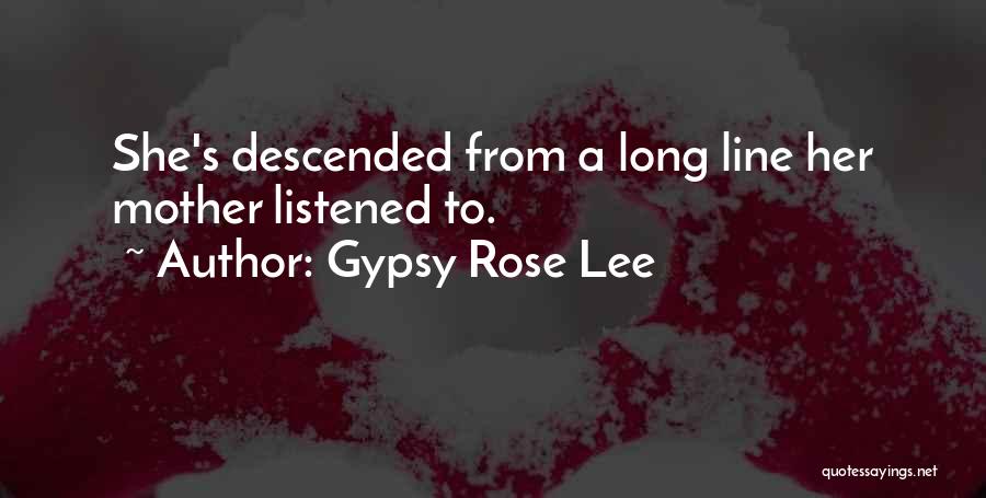 Gypsy Rose Lee Quotes: She's Descended From A Long Line Her Mother Listened To.