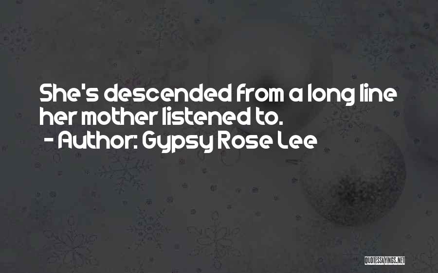 Gypsy Rose Lee Quotes: She's Descended From A Long Line Her Mother Listened To.
