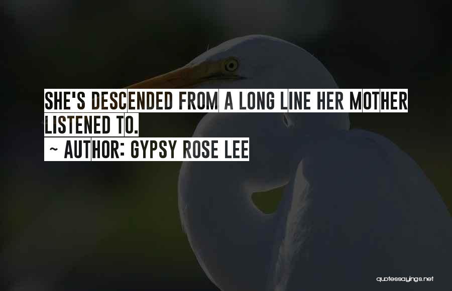 Gypsy Rose Lee Quotes: She's Descended From A Long Line Her Mother Listened To.