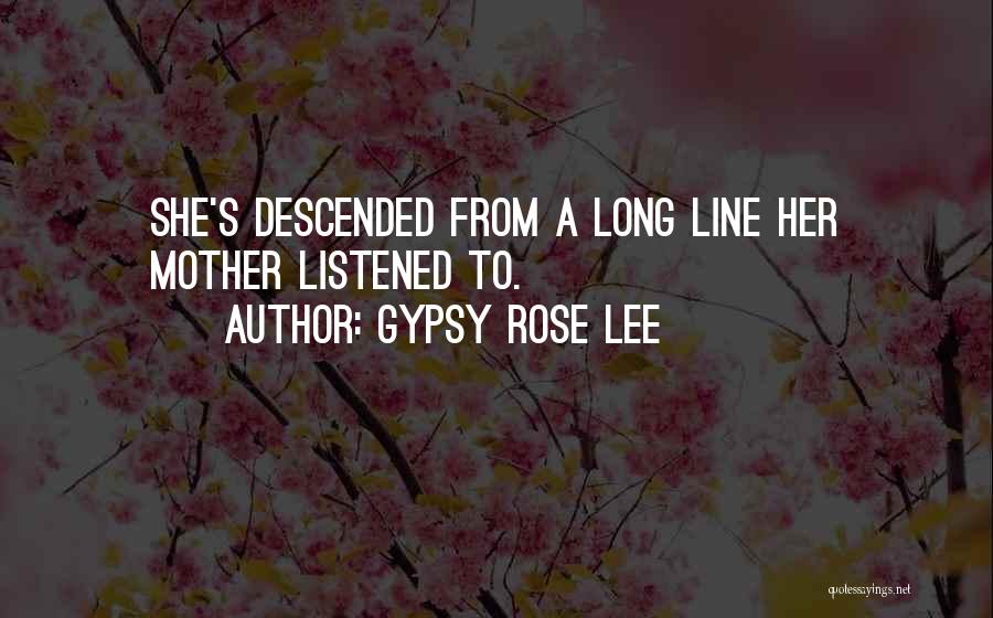 Gypsy Rose Lee Quotes: She's Descended From A Long Line Her Mother Listened To.