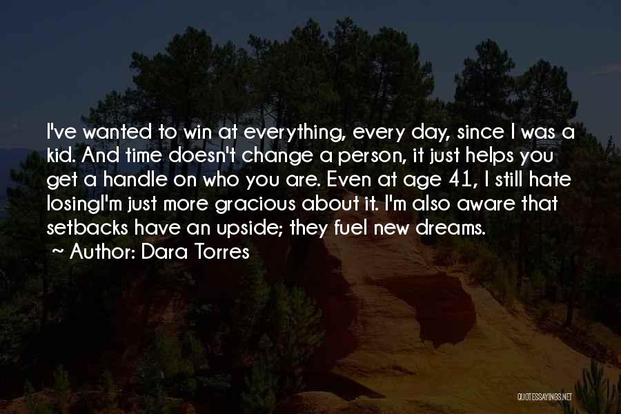 Dara Torres Quotes: I've Wanted To Win At Everything, Every Day, Since I Was A Kid. And Time Doesn't Change A Person, It