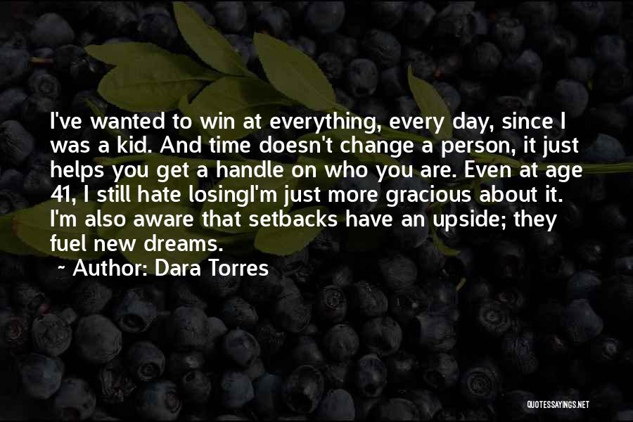 Dara Torres Quotes: I've Wanted To Win At Everything, Every Day, Since I Was A Kid. And Time Doesn't Change A Person, It