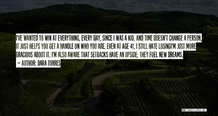 Dara Torres Quotes: I've Wanted To Win At Everything, Every Day, Since I Was A Kid. And Time Doesn't Change A Person, It