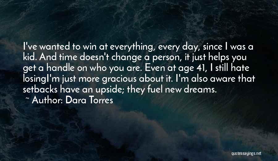 Dara Torres Quotes: I've Wanted To Win At Everything, Every Day, Since I Was A Kid. And Time Doesn't Change A Person, It