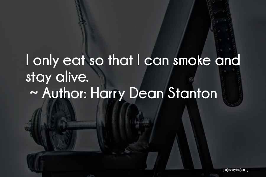 Harry Dean Stanton Quotes: I Only Eat So That I Can Smoke And Stay Alive.