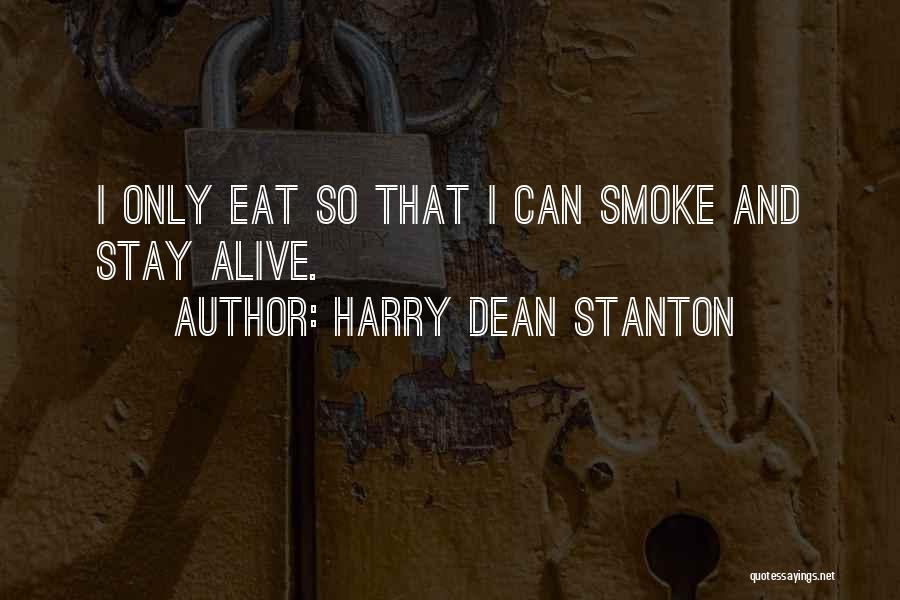 Harry Dean Stanton Quotes: I Only Eat So That I Can Smoke And Stay Alive.
