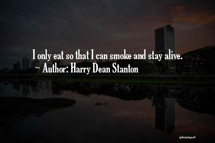 Harry Dean Stanton Quotes: I Only Eat So That I Can Smoke And Stay Alive.