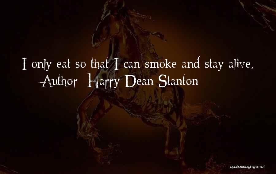 Harry Dean Stanton Quotes: I Only Eat So That I Can Smoke And Stay Alive.