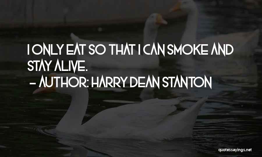 Harry Dean Stanton Quotes: I Only Eat So That I Can Smoke And Stay Alive.