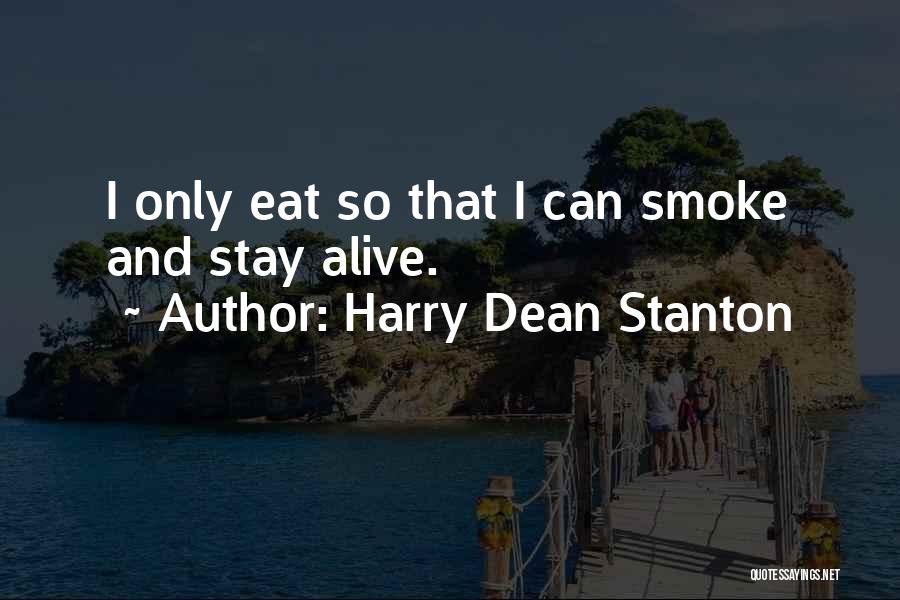 Harry Dean Stanton Quotes: I Only Eat So That I Can Smoke And Stay Alive.