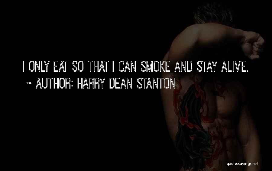 Harry Dean Stanton Quotes: I Only Eat So That I Can Smoke And Stay Alive.