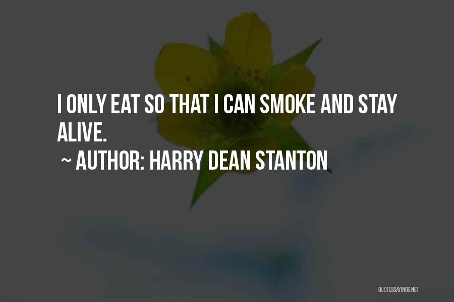 Harry Dean Stanton Quotes: I Only Eat So That I Can Smoke And Stay Alive.