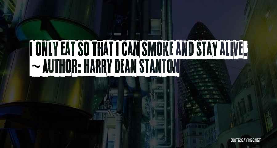 Harry Dean Stanton Quotes: I Only Eat So That I Can Smoke And Stay Alive.