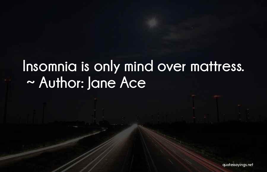 Jane Ace Quotes: Insomnia Is Only Mind Over Mattress.