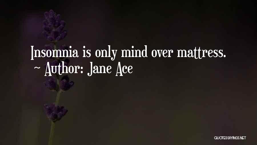 Jane Ace Quotes: Insomnia Is Only Mind Over Mattress.