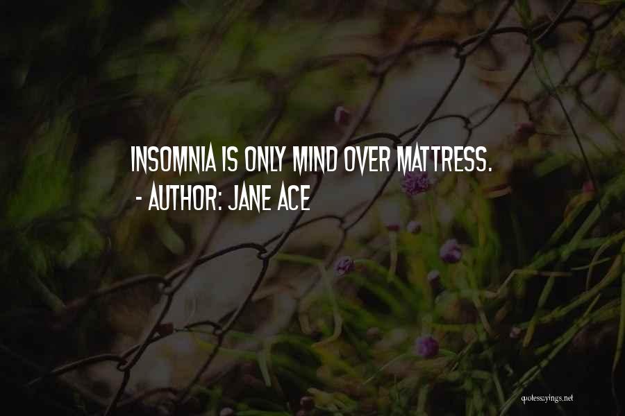 Jane Ace Quotes: Insomnia Is Only Mind Over Mattress.