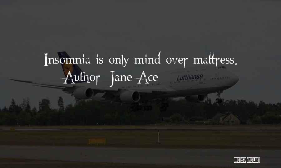 Jane Ace Quotes: Insomnia Is Only Mind Over Mattress.